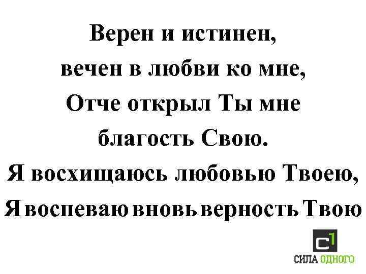 Верен и истинен, вечен в любви ко мне, Отче открыл Ты мне благость Свою.