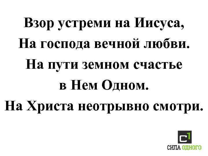 Взор устреми на Иисуса, На господа вечной любви. На пути земном счастье в Нем