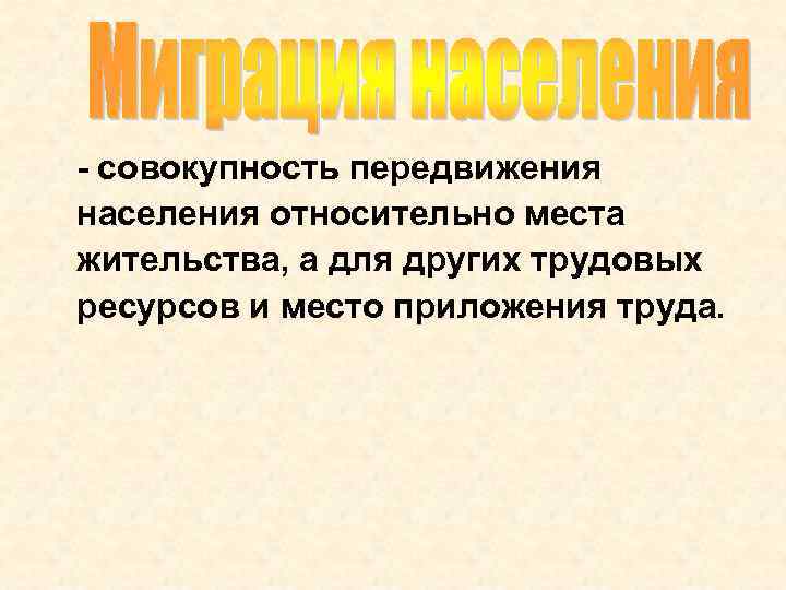 - совокупность передвижения населения относительно места жительства, а для других трудовых ресурсов и место