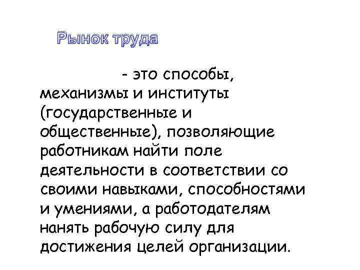 Рынок труда это способы, механизмы и институты (государственные и общественные), позволяющие работникам найти поле