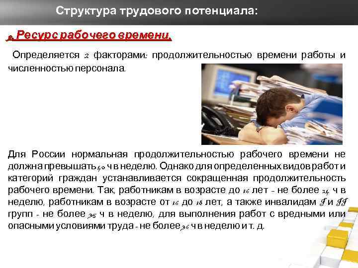 Структура трудового потенциала: 9. Ресурс рабочего времени. Определяется 2 факторами: продолжительностью времени работы и