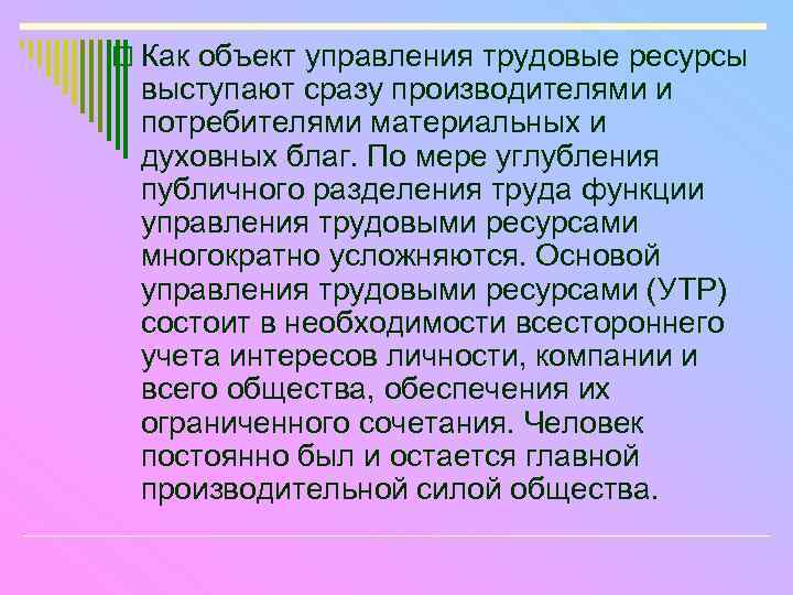 o Как объект управления трудовые ресурсы выступают сразу производителями и потребителями материальных и духовных