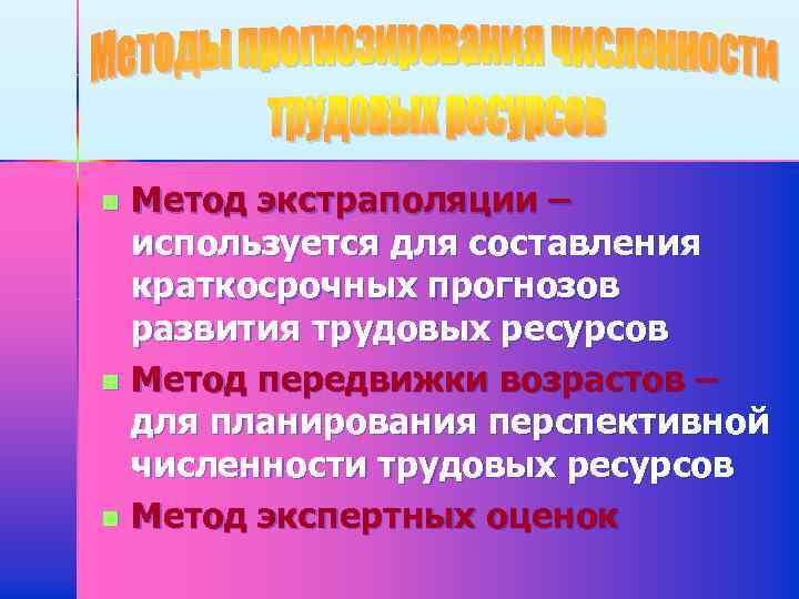 Метод экстраполяции – используется для составления краткосрочных прогнозов развития трудовых ресурсов n Метод передвижки