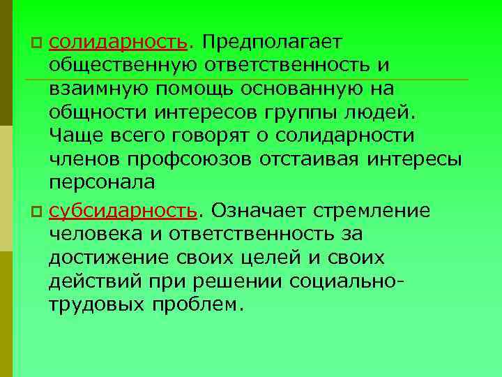 солидарность. Предполагает общественную ответственность и взаимную помощь основанную на общности интересов группы людей. Чаще