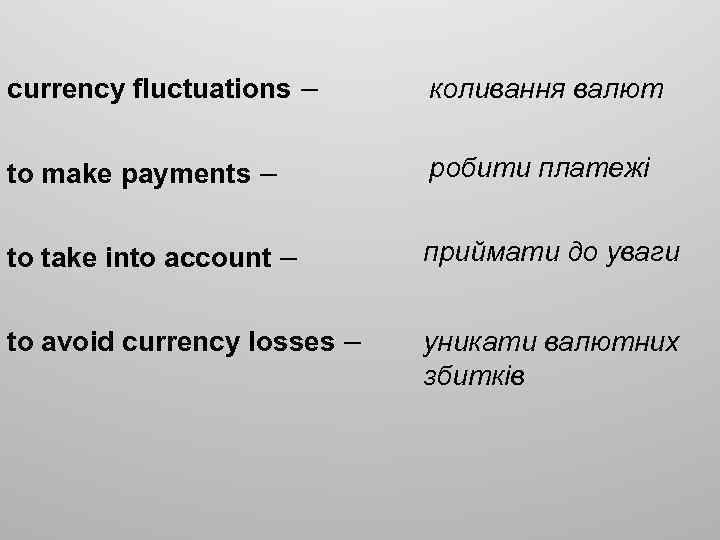 currency fluctuations – коливання валют to make payments – робити платежі to take into
