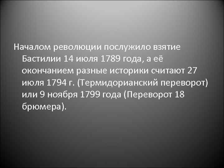 Началом революции послужило взятие Бастилии 14 июля 1789 года, а её окончанием разные историки