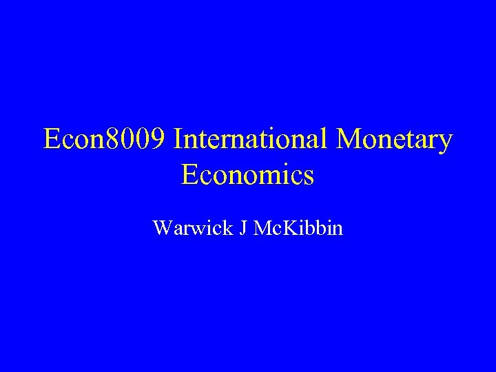 Econ 8009 International Monetary Economics Warwick J Mc. Kibbin 