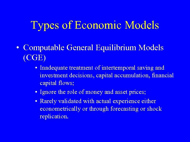 Types of Economic Models • Computable General Equilibrium Models (CGE) • Inadequate treatment of