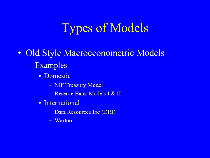 Types of Models • Old Style Macroeconometric Models – Examples • Domestic – NIF
