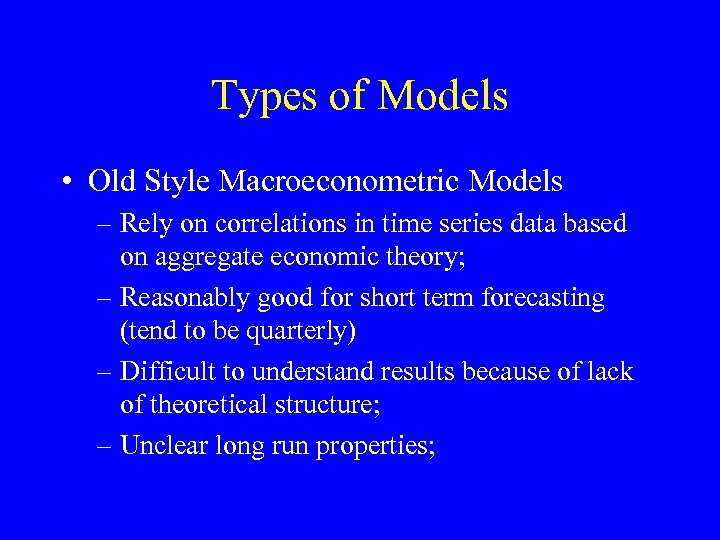 Types of Models • Old Style Macroeconometric Models – Rely on correlations in time