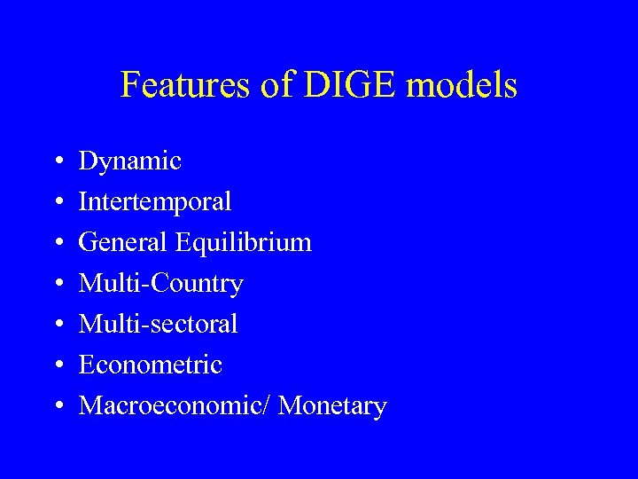 Features of DIGE models • • Dynamic Intertemporal General Equilibrium Multi-Country Multi-sectoral Econometric Macroeconomic/