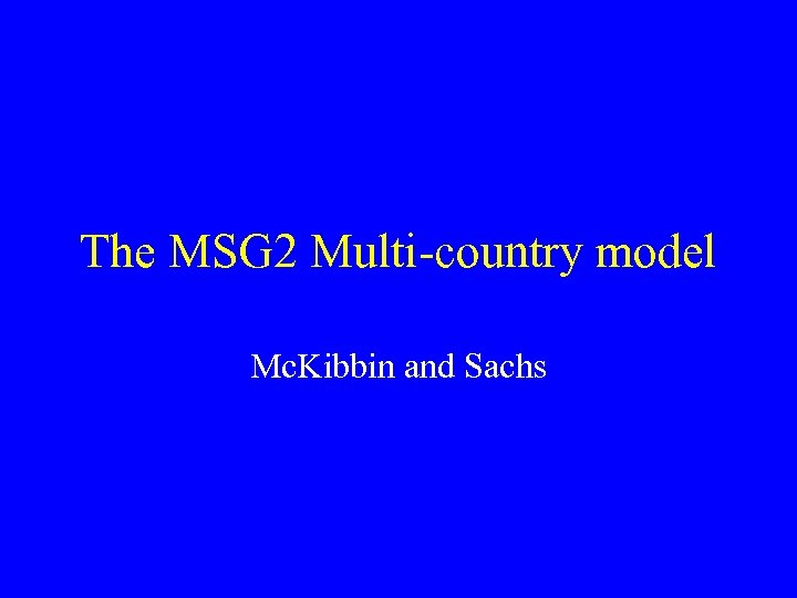 The MSG 2 Multi-country model Mc. Kibbin and Sachs 