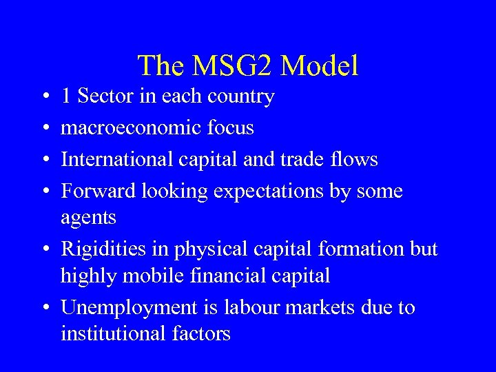 The MSG 2 Model • • 1 Sector in each country macroeconomic focus International