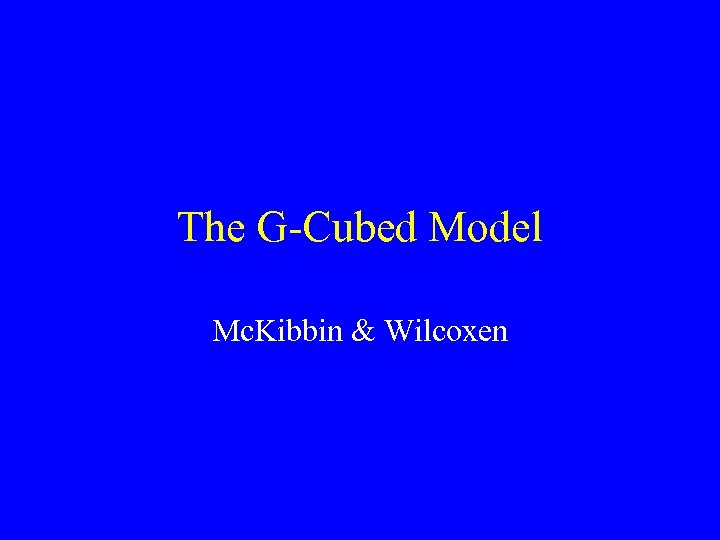 The G-Cubed Model Mc. Kibbin & Wilcoxen 