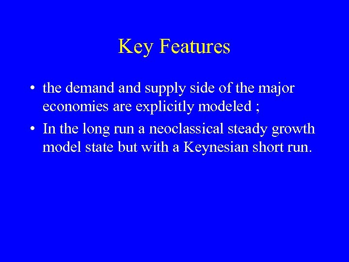 Key Features • the demand supply side of the major economies are explicitly modeled