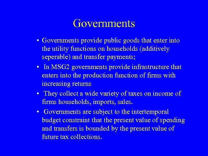 Governments • Governments provide public goods that enter into the utility functions on households