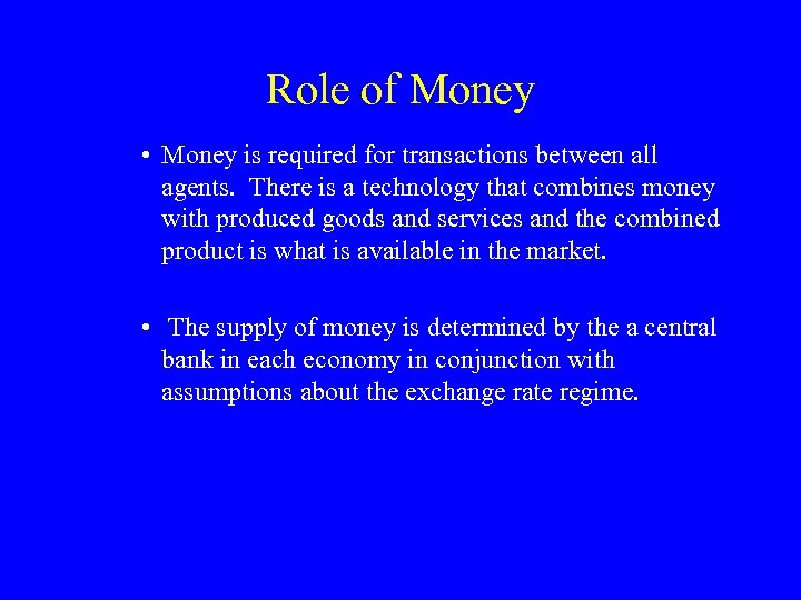 Role of Money • Money is required for transactions between all agents. There is