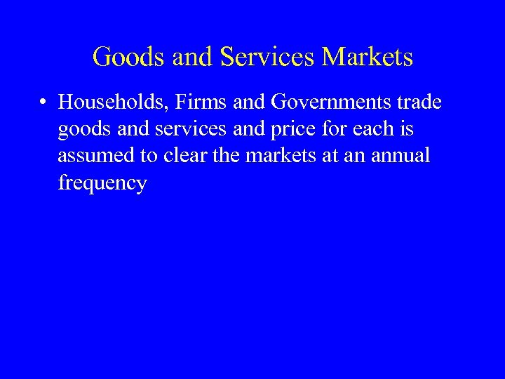 Goods and Services Markets • Households, Firms and Governments trade goods and services and