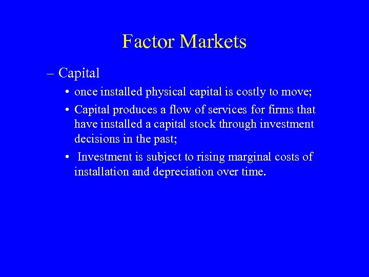Factor Markets – Capital • once installed physical capital is costly to move; •