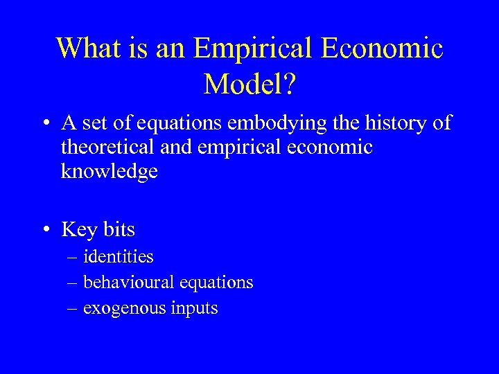 What is an Empirical Economic Model? • A set of equations embodying the history