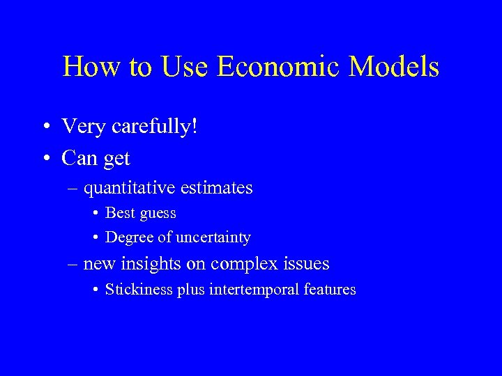How to Use Economic Models • Very carefully! • Can get – quantitative estimates