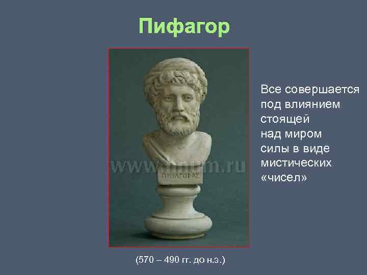 Пифагор Все совершается под влиянием стоящей над миром силы в виде мистических «чисел» (570