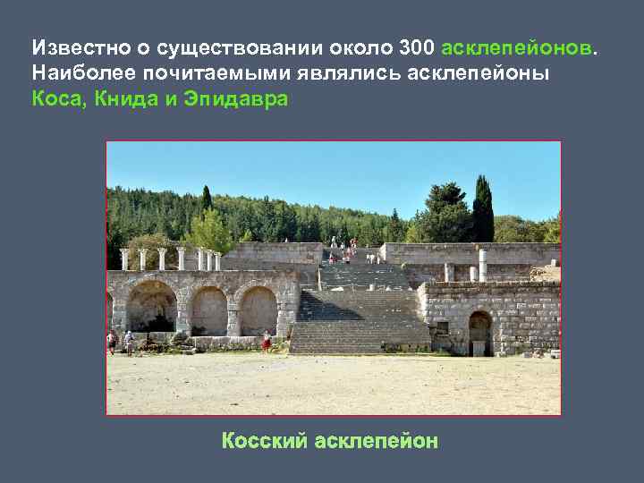 Известно о существовании около 300 асклепейонов. Наиболее почитаемыми являлись асклепейоны Коса, Книда и Эпидавра