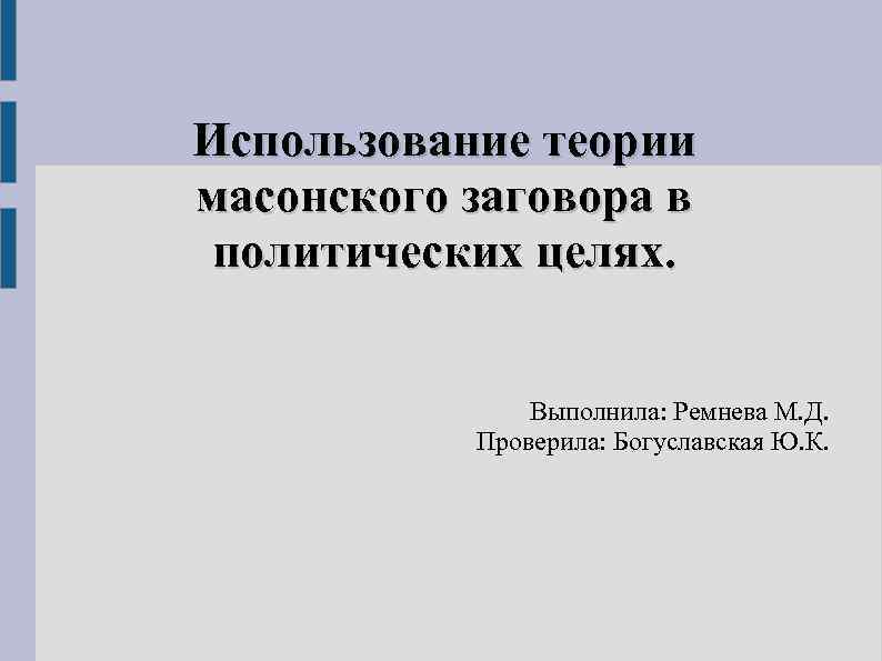 Использование теории масонского заговора в политических целях. Выполнила: Ремнева М. Д. Проверила: Богуславская Ю.