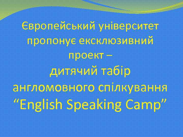 Європейський університет пропонує ексклюзивний проект – дитячий табір англомовного спілкування “English Speaking Camp” 