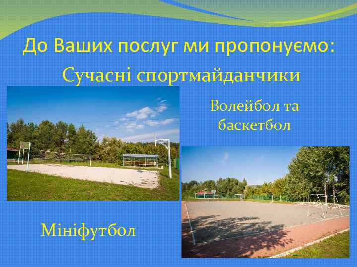 До Ваших послуг ми пропонуємо: Сучасні спортмайданчики Волейбол та баскетбол Мініфутбол 