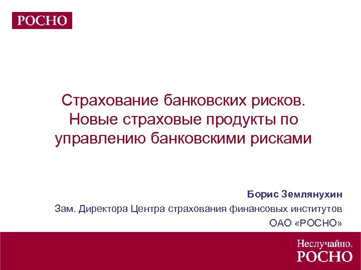 Страхование банковских рисков. Новые страховые продукты по управлению банковскими рисками Борис Землянухин Зам. Директора