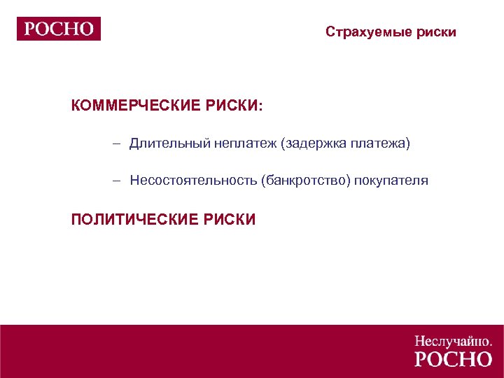 Страхуемые риски КОММЕРЧЕСКИЕ РИСКИ: – Длительный неплатеж (задержка платежа) – Несостоятельность (банкротство) покупателя ПОЛИТИЧЕСКИЕ