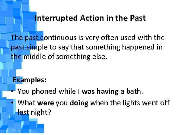 Interrupted Action in the Past The past continuous is very often used with the