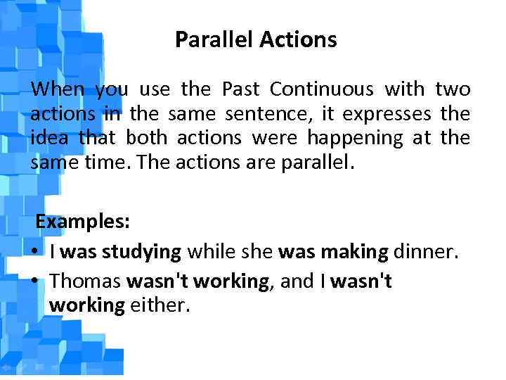  Parallel Actions When you use the Past Continuous with two actions in the