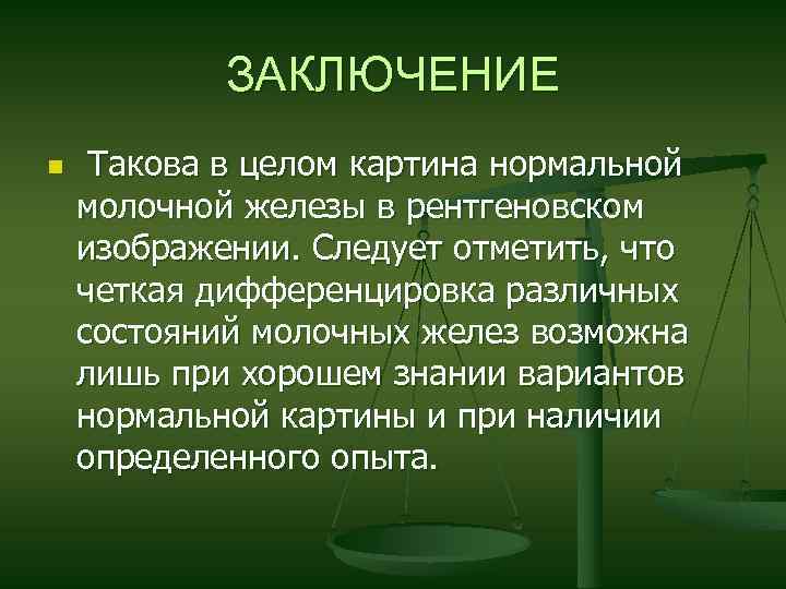 ЗАКЛЮЧЕНИЕ n Такова в целом картина нормальной молочной железы в рентгеновском изображении. Следует отметить,