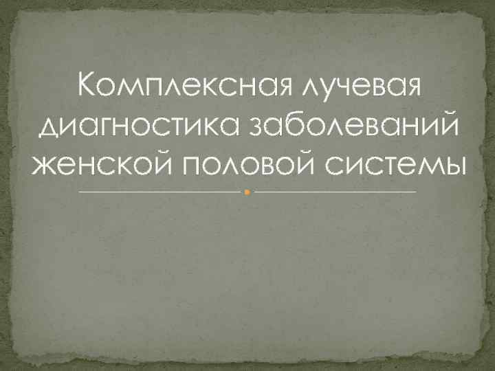 Комплексная лучевая диагностика заболеваний женской половой системы 