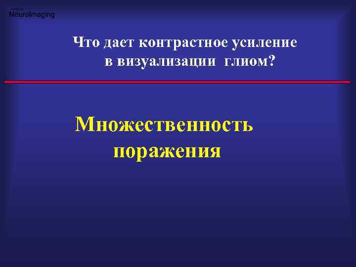 Что дает контрастное усиление в визуализации глиом? Множественность поражения 