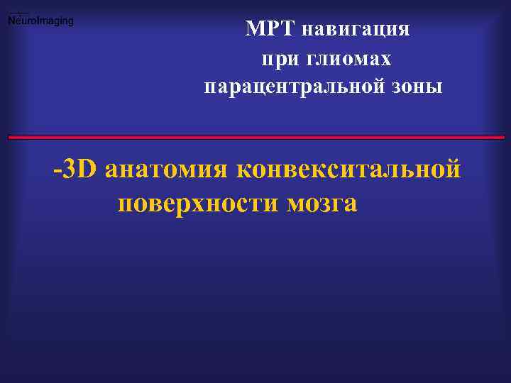 МРТ навигация при глиомах парацентральной зоны -3 D анатомия конвекситальной поверхности мозга 