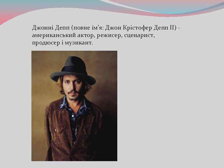 Джонні Депп (повне ім'я: Джон Крістофер Депп II) американський актор, режисер, сценарист, продюсер і