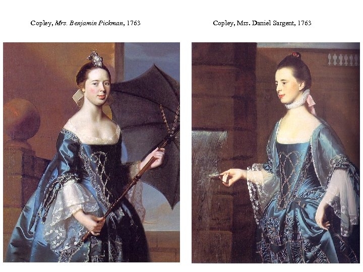 Copley, Mrs. Benjamin Pickman, 1763 Copley, Mrs. Daniel Sargent, 1763 