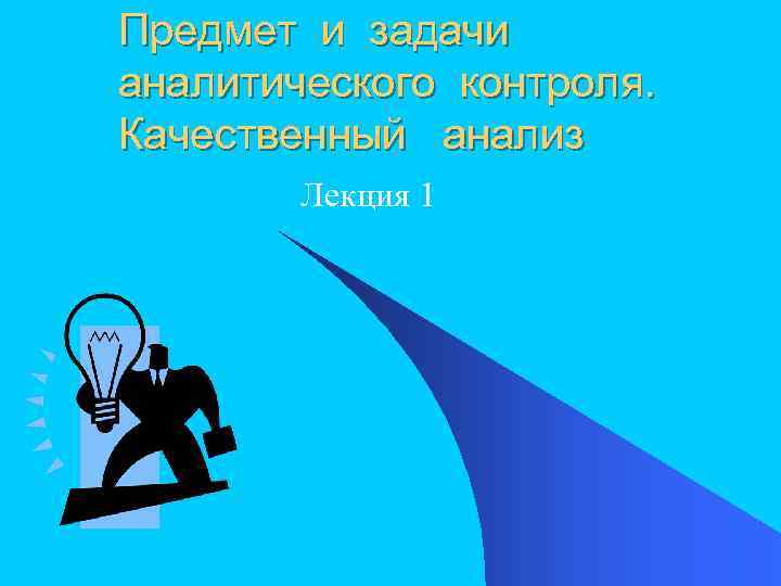 Предмет и задачи аналитического контроля. Качественный анализ Лекция 1 
