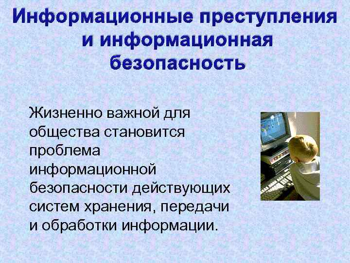 Информационные преступления и информационная безопасность Жизненно важной для общества становится проблема информационной безопасности действующих