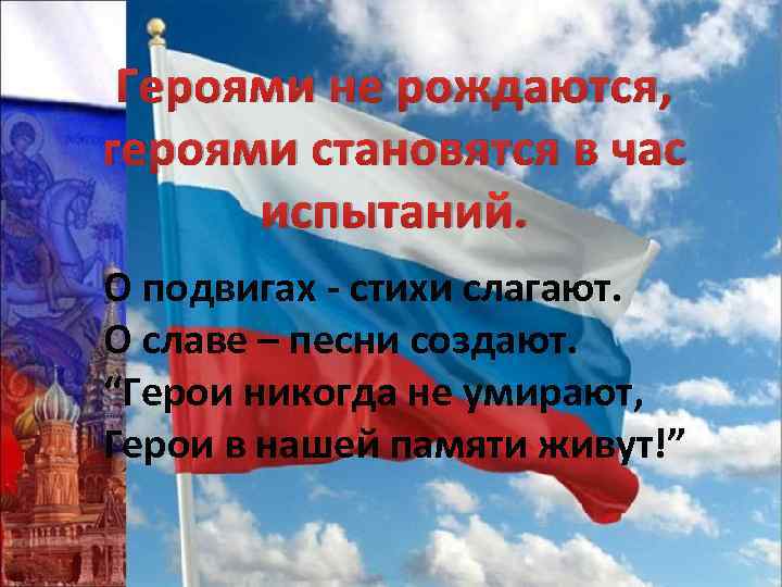 Героями не рождаются, героями становятся в час испытаний. О подвигах - стихи слагают. О
