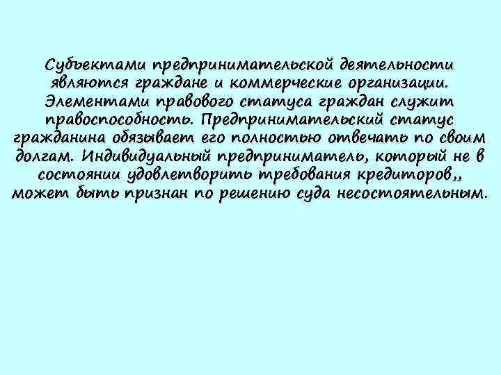 Субъектами предпринимательской деятельности являются граждане и коммерческие организации. Элементами правового статуса граждан служит правоспособность.