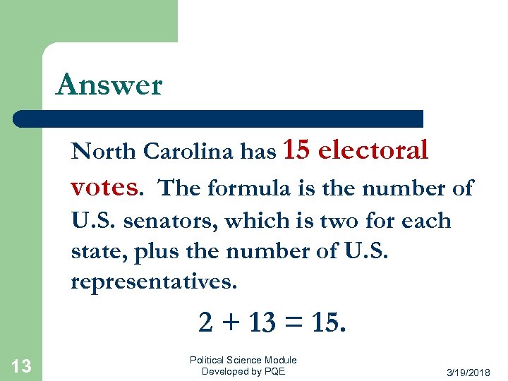 Answer North Carolina has 15 electoral votes. The formula is the number of U.