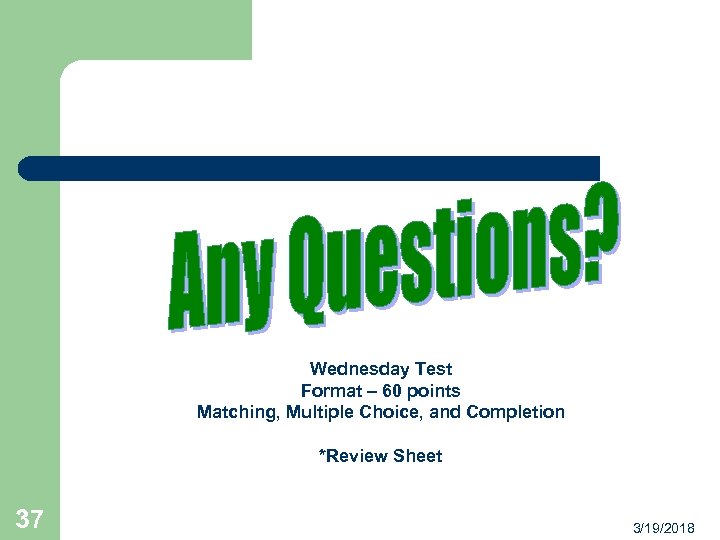 Wednesday Test Format – 60 points Matching, Multiple Choice, and Completion *Review Sheet 37