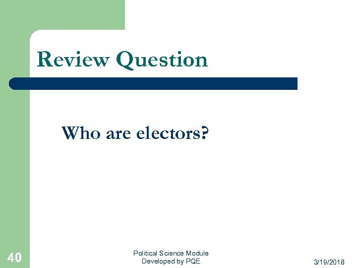 Review Question Who are electors? 40 Political Science Module Developed by PQE 3/19/2018 