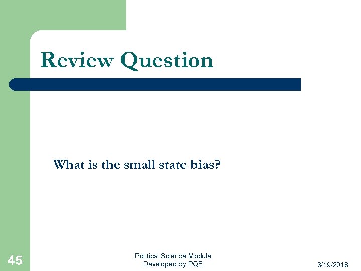 Review Question What is the small state bias? 45 Political Science Module Developed by