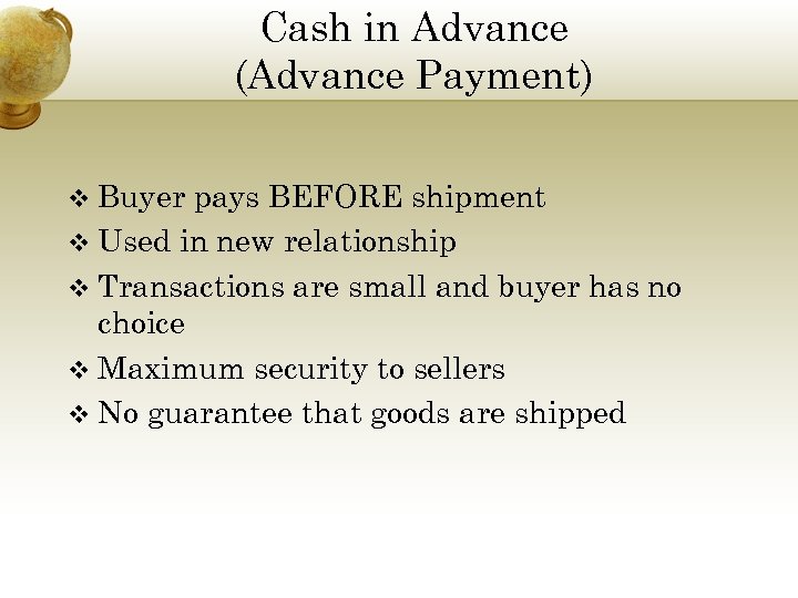 Cash in Advance (Advance Payment) v Buyer pays BEFORE shipment v Used in new