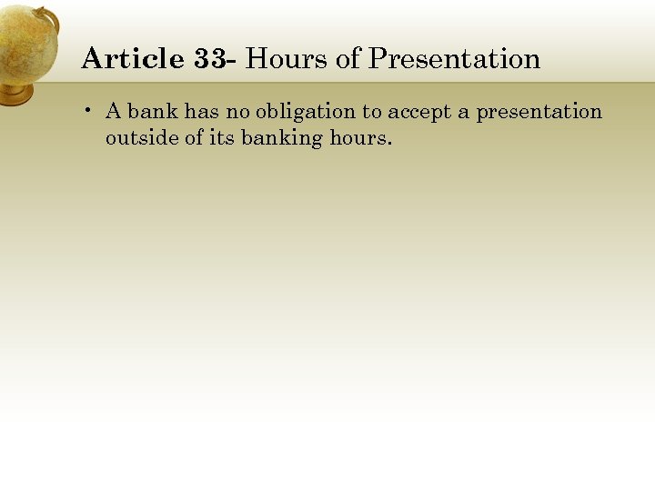 Article 33 - Hours of Presentation • A bank has no obligation to accept